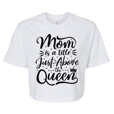 Mom Is Just A Title Above The Queen Bella+Canvas Jersey Crop Tee