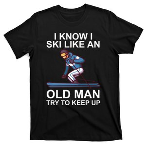 Men I Know I Ski Like An Old Man Try To Keep Up Gift For Skier Funny Sport T-Shirt