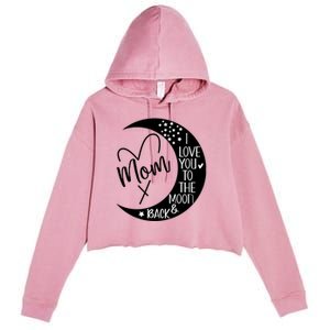 Mom I Love You To The Moon And Back I Love My Mom To The Moon Gift Crop Fleece Hoodie