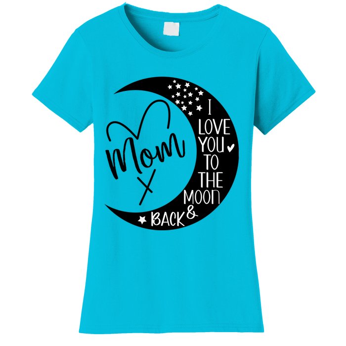 Mom I Love You To The Moon And Back I Love My Mom To The Moon Gift Women's T-Shirt