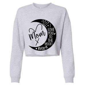 Mom I Love You To The Moon And Back I Love My Mom To The Moon Gift Cropped Pullover Crew