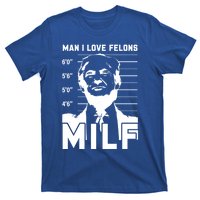 Milf I Love Felons Funny Trump Sarcastic Statet Humor Gift T-Shirt