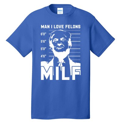 Milf I Love Felons Funny Trump Sarcastic Statet Humor Gift Tall T-Shirt