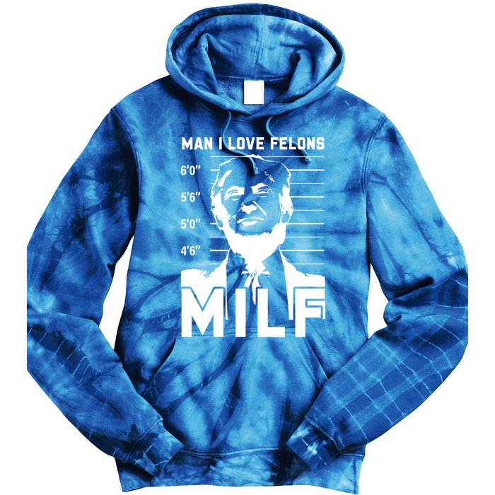 Milf I Love Felons Funny Trump Sarcastic Statet Humor Gift Tie Dye Hoodie