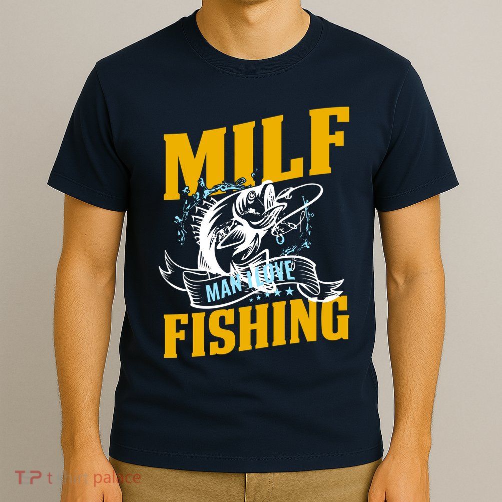Man I Love Fishing MILF Hook Camping Fish Funny T-Shirt