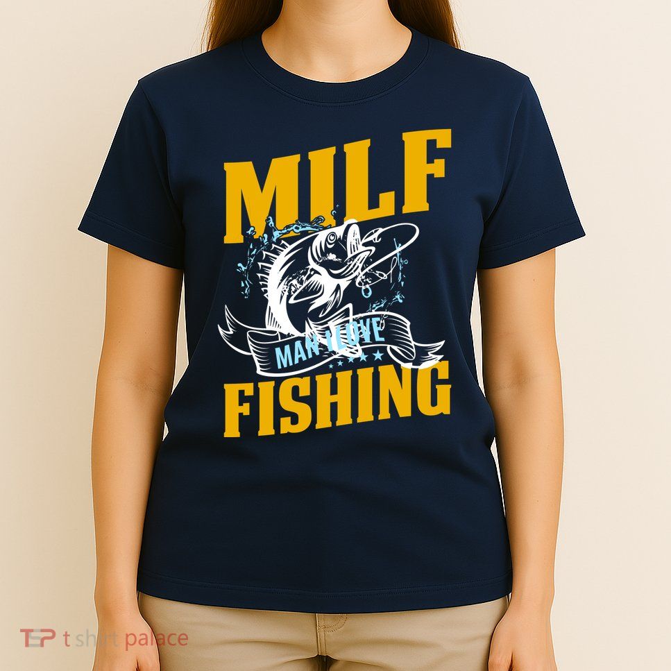 Man I Love Fishing MILF Hook Camping Fish Funny T-Shirt