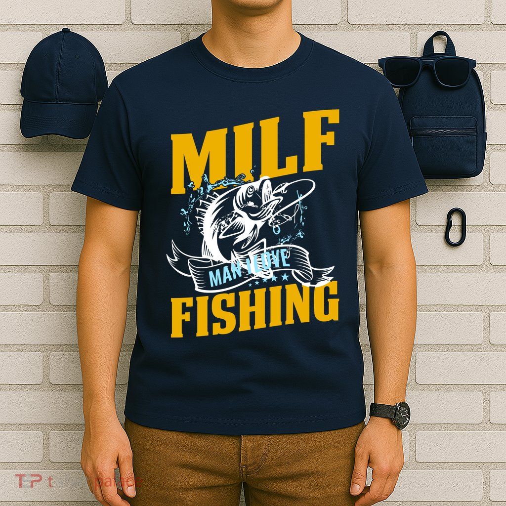 Man I Love Fishing MILF Hook Camping Fish Funny T-Shirt