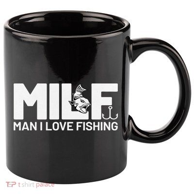 Man I Love Fishing Funny Sayings Milf Fishing 11oz C Handle Ceramic Mug