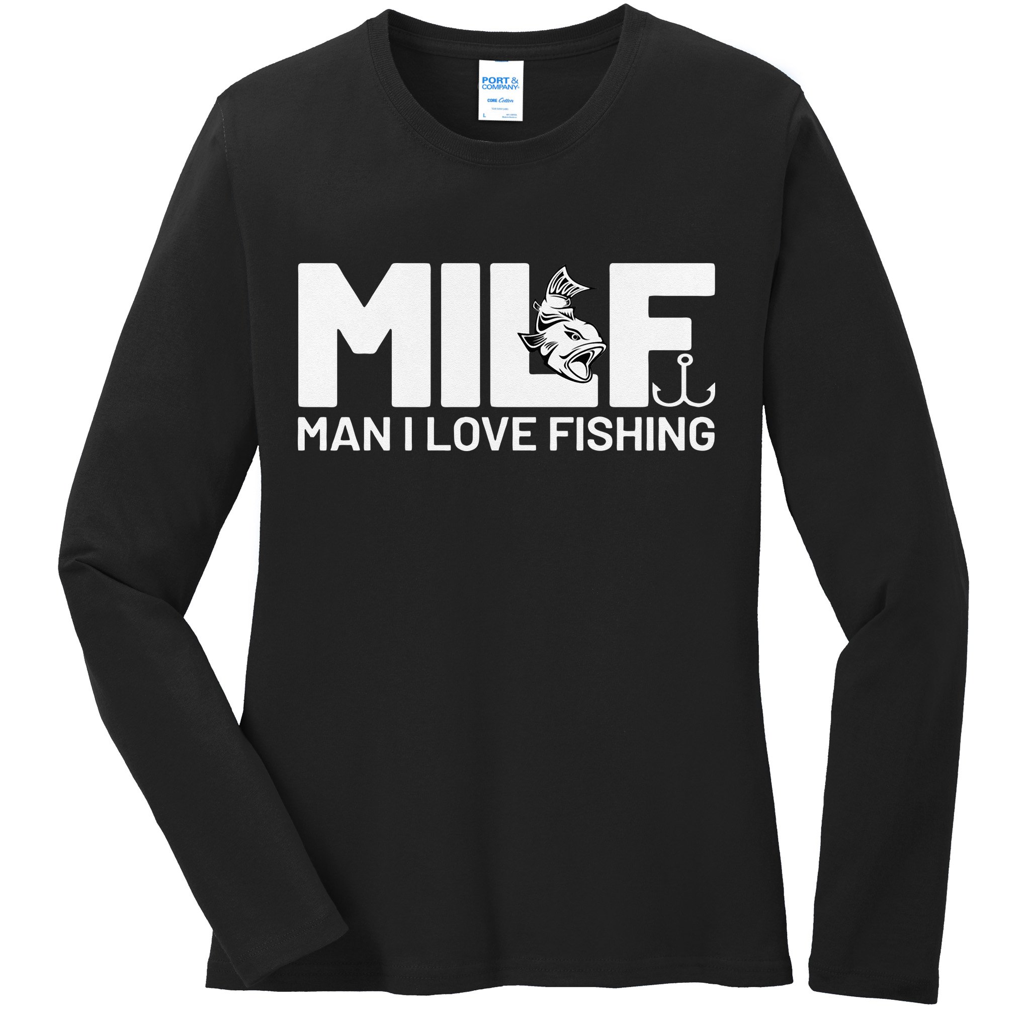 Man I Love Fishing Funny Sayings Milf Fishing Ladies Long Sleeve Shirt