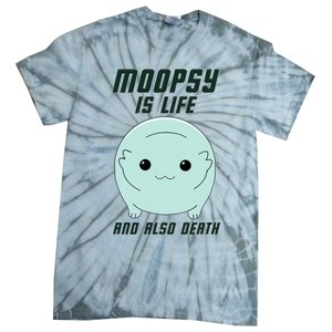 Moopsy Is Life And Also Death Tie-Dye T-Shirt