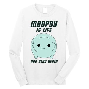 Moopsy Is Life And Also Death Long Sleeve Shirt