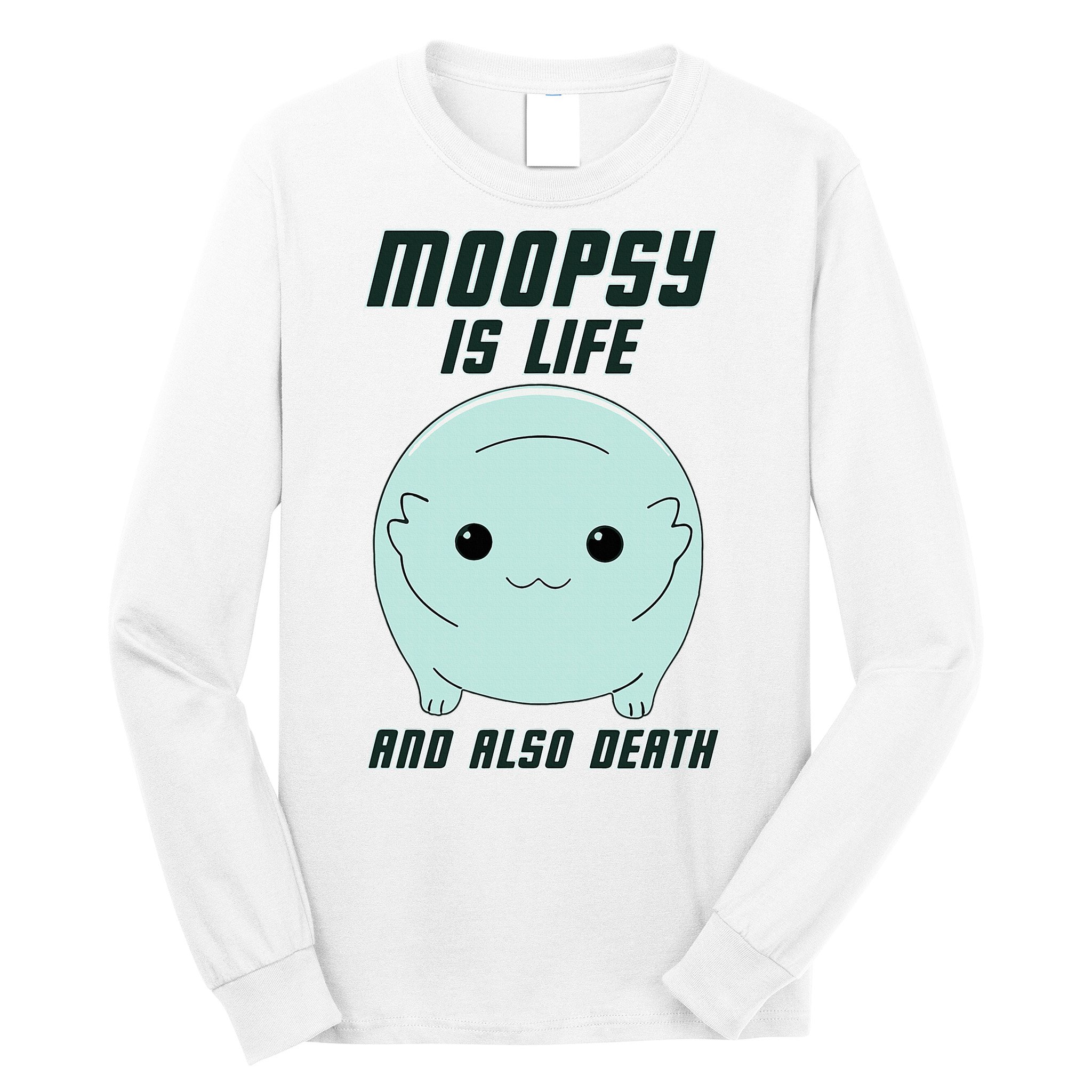 Moopsy Is Life And Also Death Long Sleeve Shirt