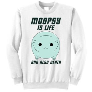 Moopsy Is Life And Also Death Sweatshirt