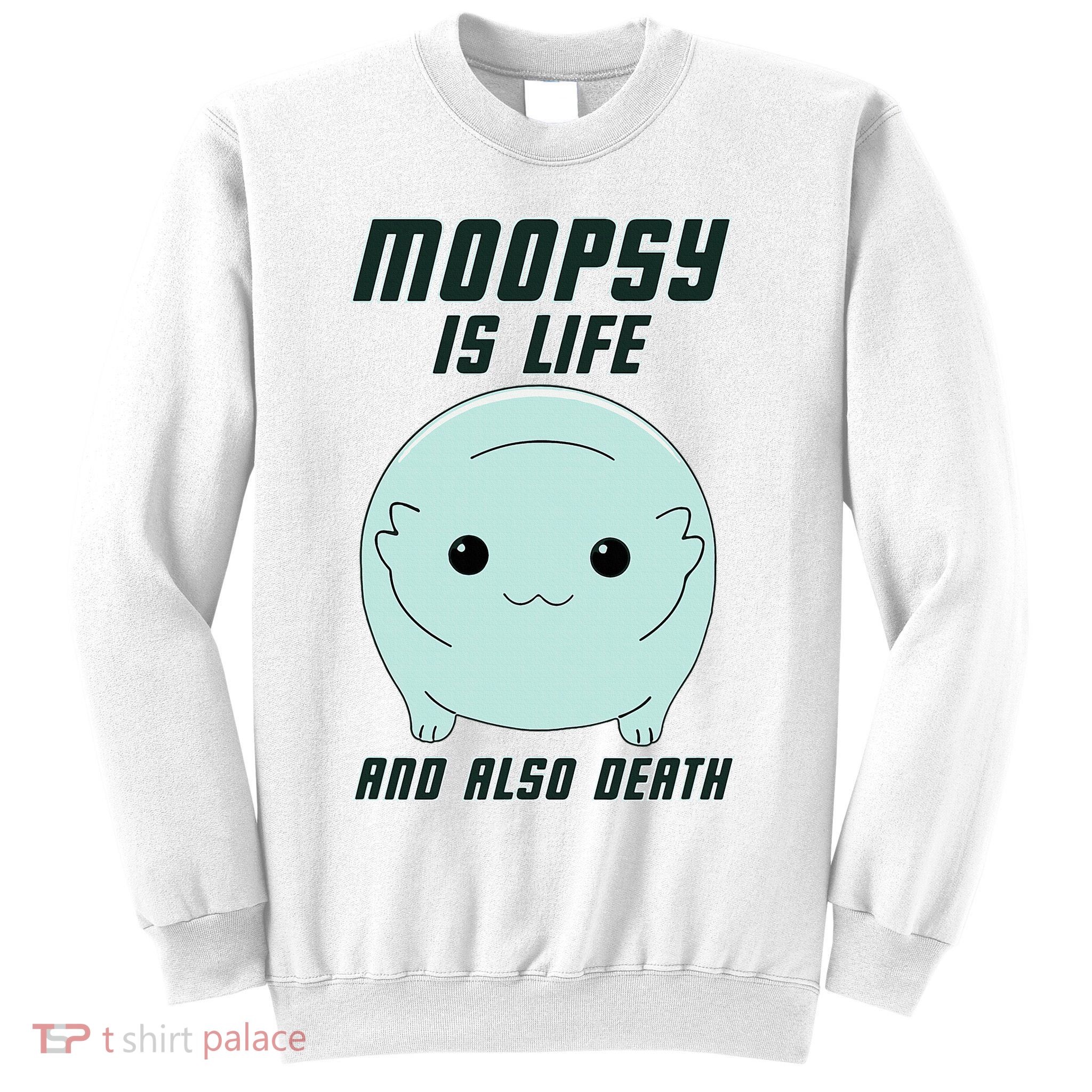 Moopsy Is Life And Also Death Sweatshirt