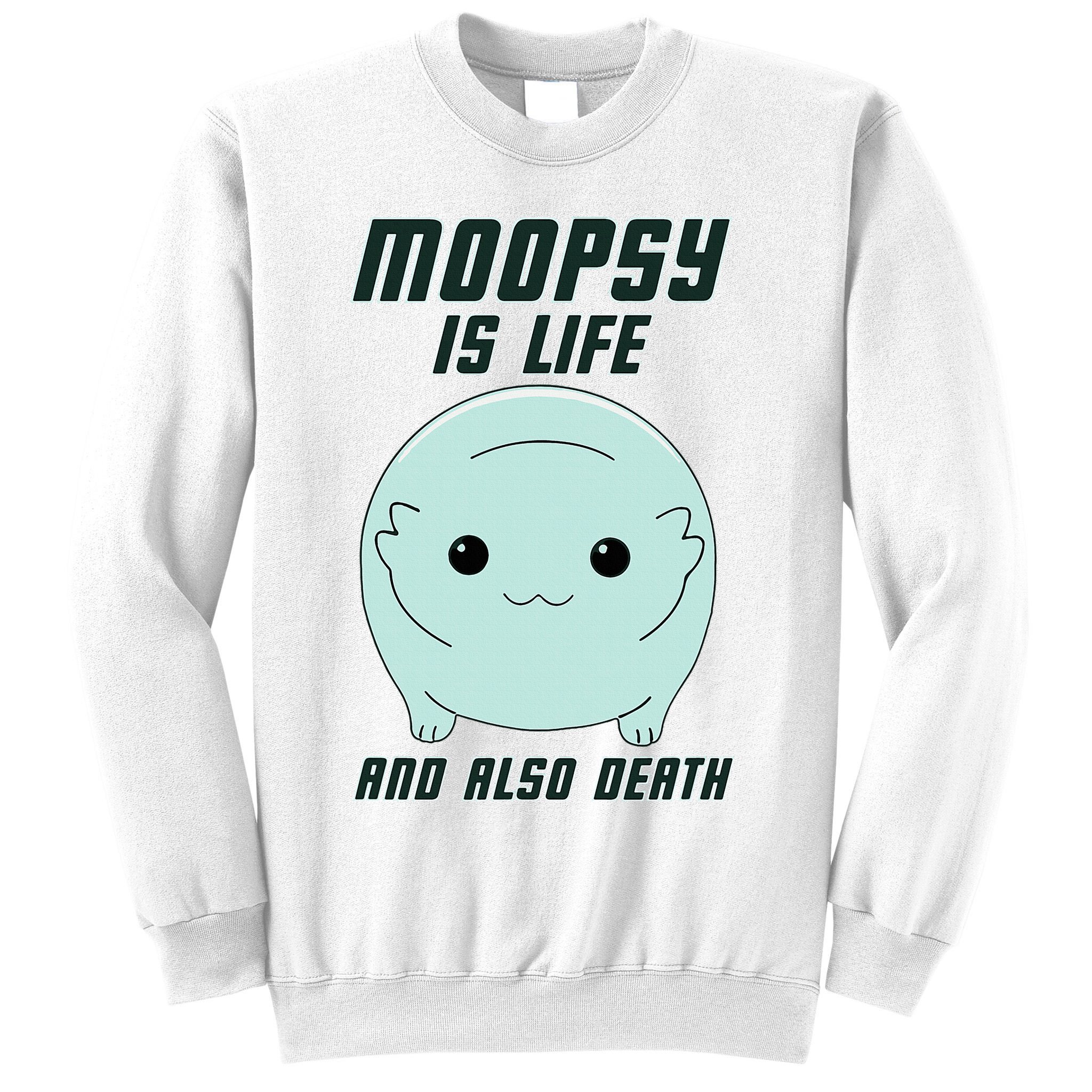 Moopsy Is Life And Also Death Sweatshirt