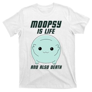 Moopsy Is Life And Also Death T-Shirt