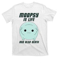 Moopsy Is Life And Also Death T-Shirt