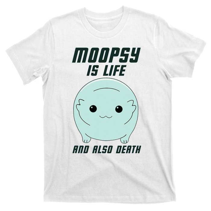 Moopsy Is Life And Also Death T-Shirt