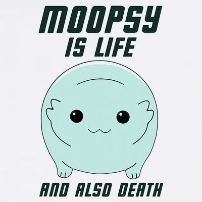 Moopsy Is Life And Also Death T-Shirt