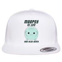 Moopsy Is Life And Also Death Flat Bill Trucker Hat