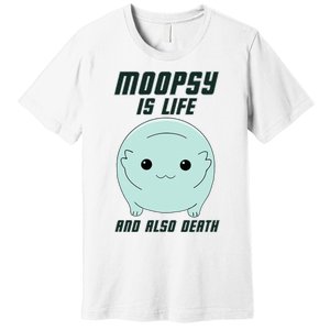 Moopsy Is Life And Also Death Premium T-Shirt