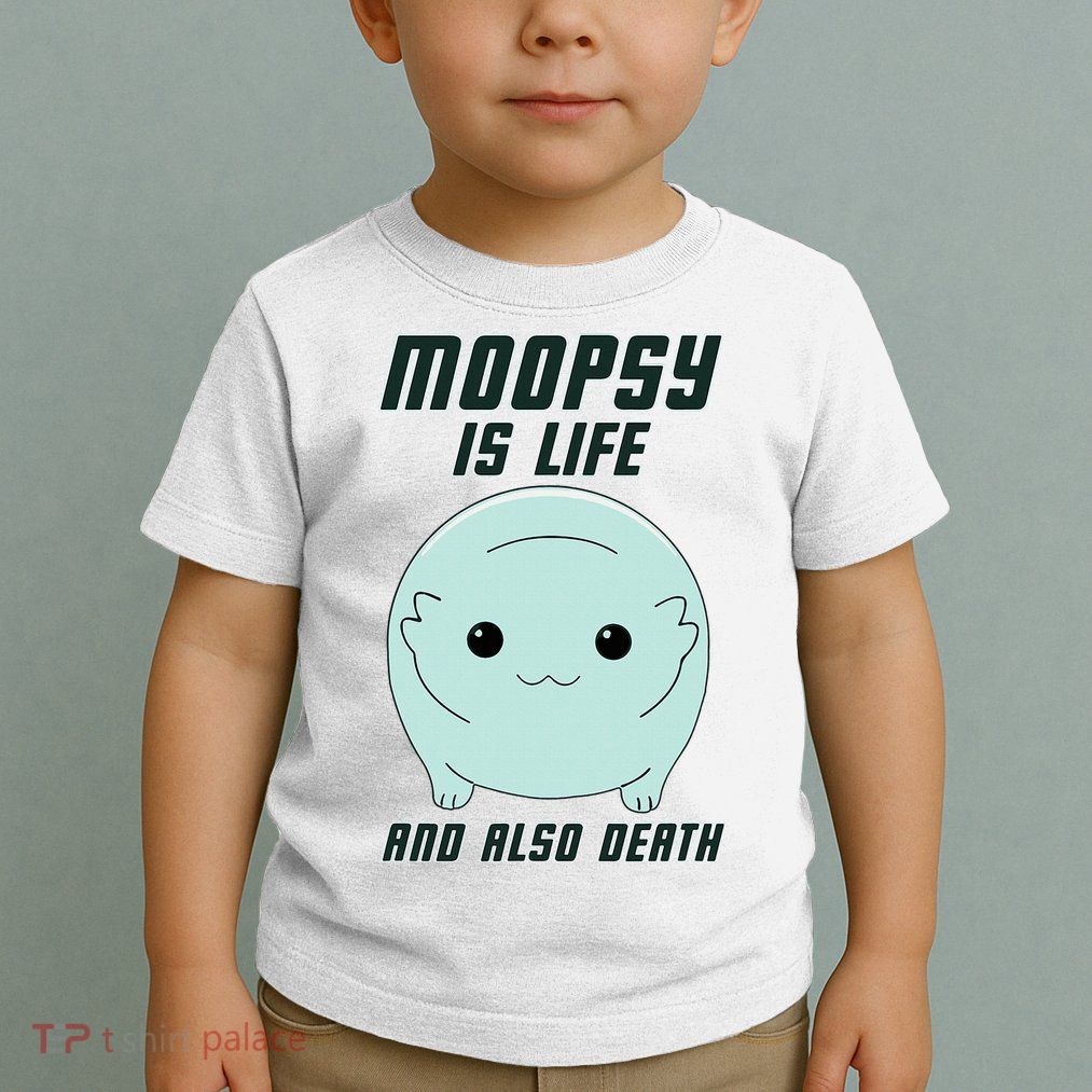 Moopsy Is Life And Also Death Toddler T-Shirt