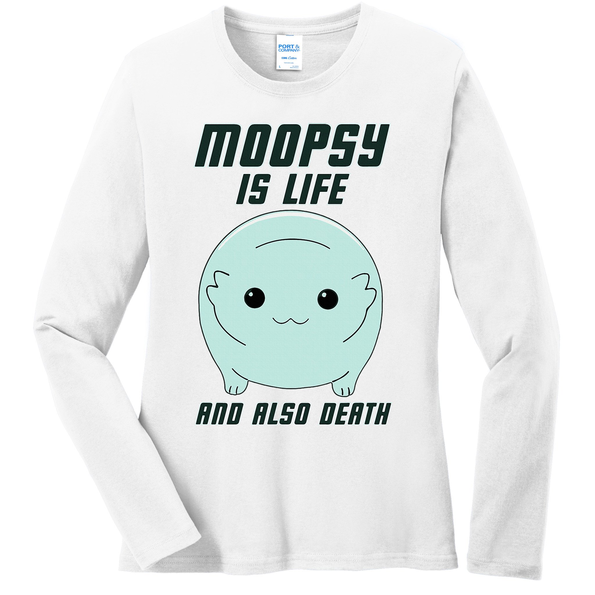 Moopsy Is Life And Also Death Ladies Long Sleeve Shirt