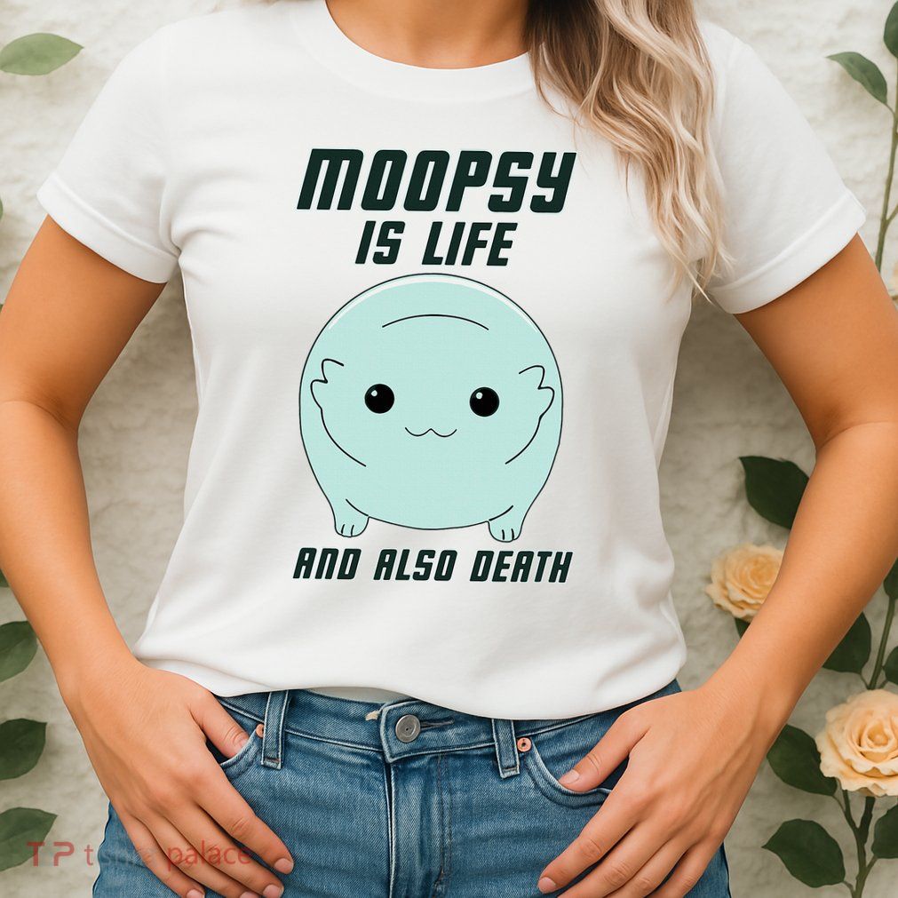 Moopsy Is Life And Also Death Womens T-Shirt