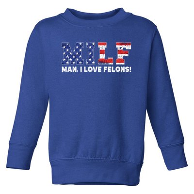 Milf I Love Felons Funny Trump Sarcastic Statet Humor Gift Toddler Sweatshirt