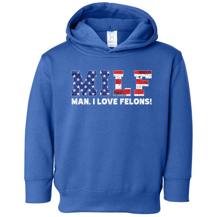 Milf I Love Felons Funny Trump Sarcastic Statet Humor Gift Toddler Hoodie