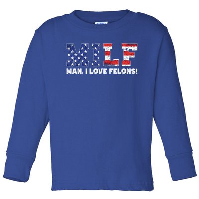 Milf I Love Felons Funny Trump Sarcastic Statet Humor Gift Toddler Long Sleeve Shirt