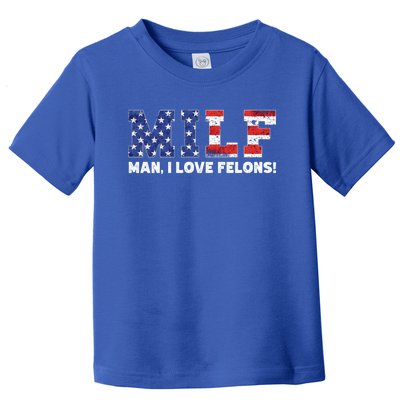 Milf I Love Felons Funny Trump Sarcastic Statet Humor Gift Toddler T-Shirt