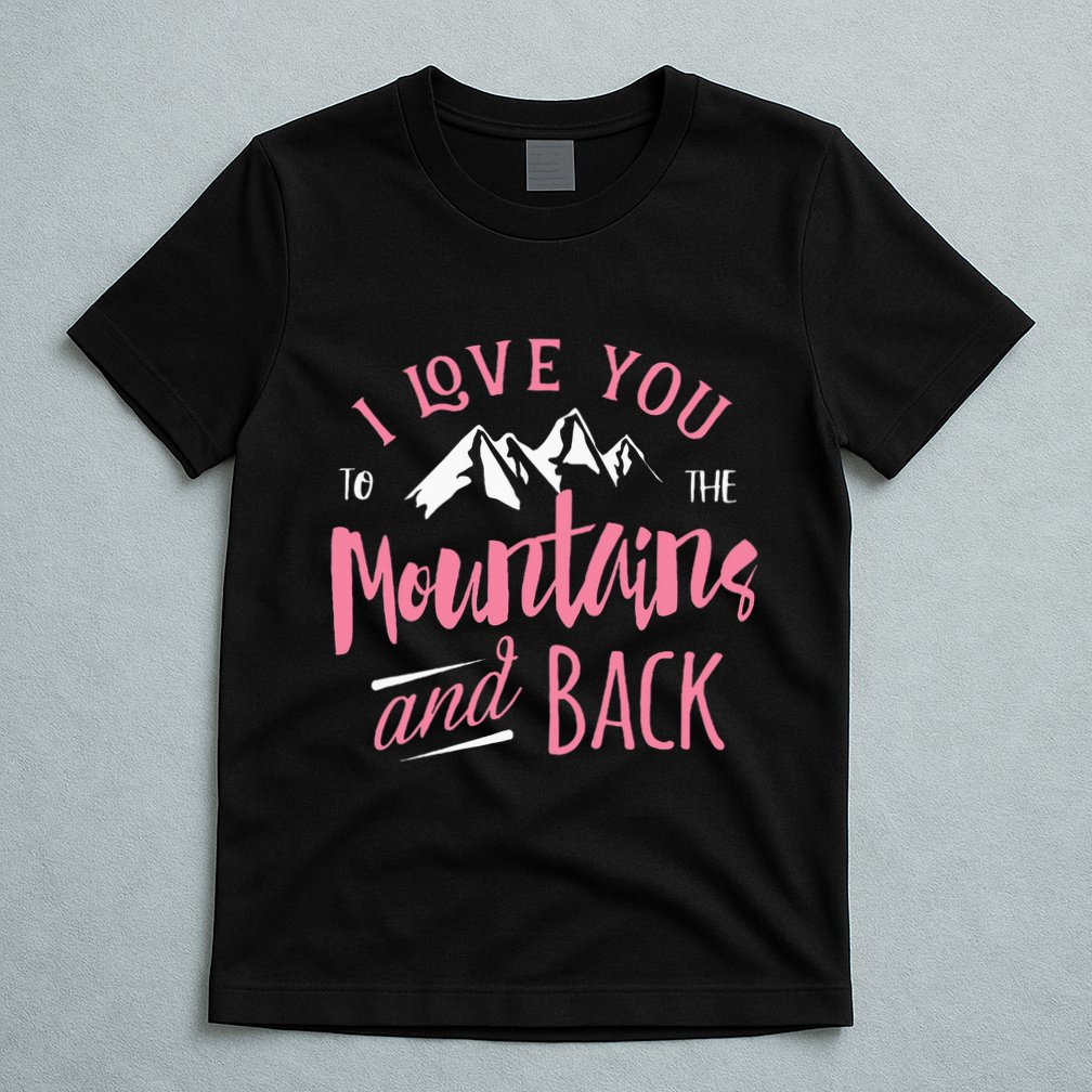 Mountain I Love You To The Mountain And Back Camping T-Shirt