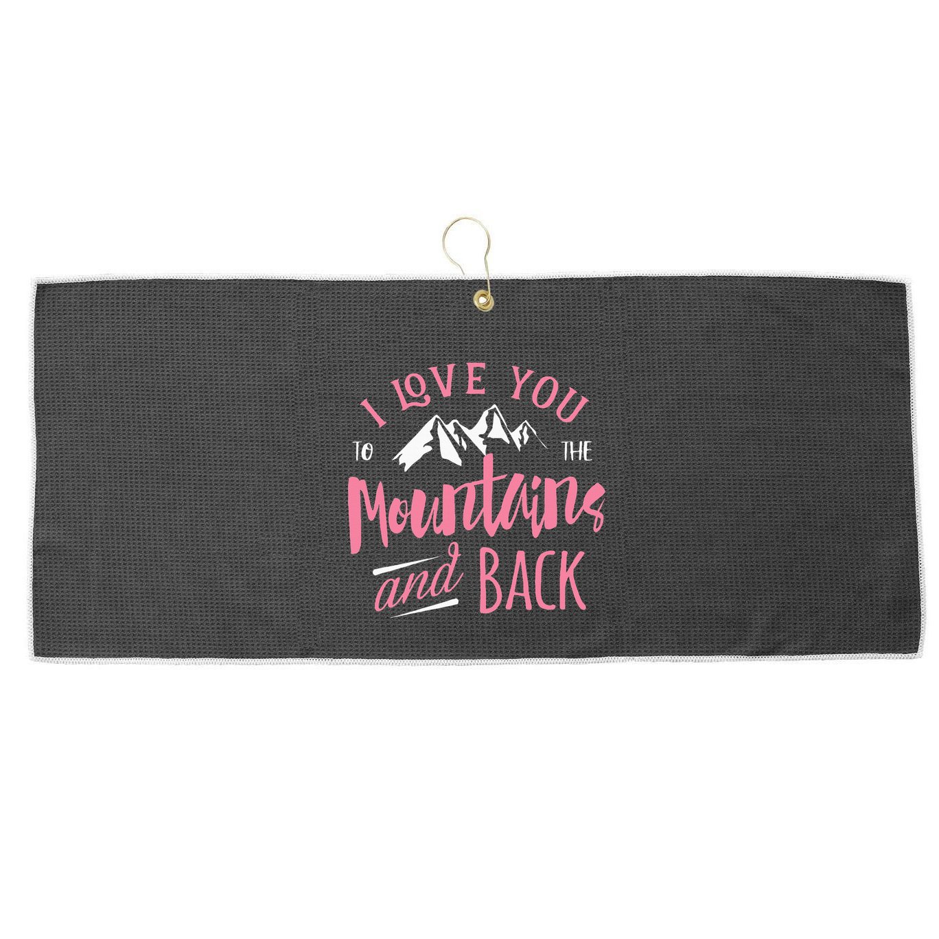 Mountain I Love You To The Mountain And Back Camping Large Microfiber Waffle Golf Towel