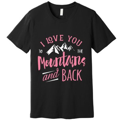 Mountain I Love You To The Mountain And Back Camping Premium T-Shirt