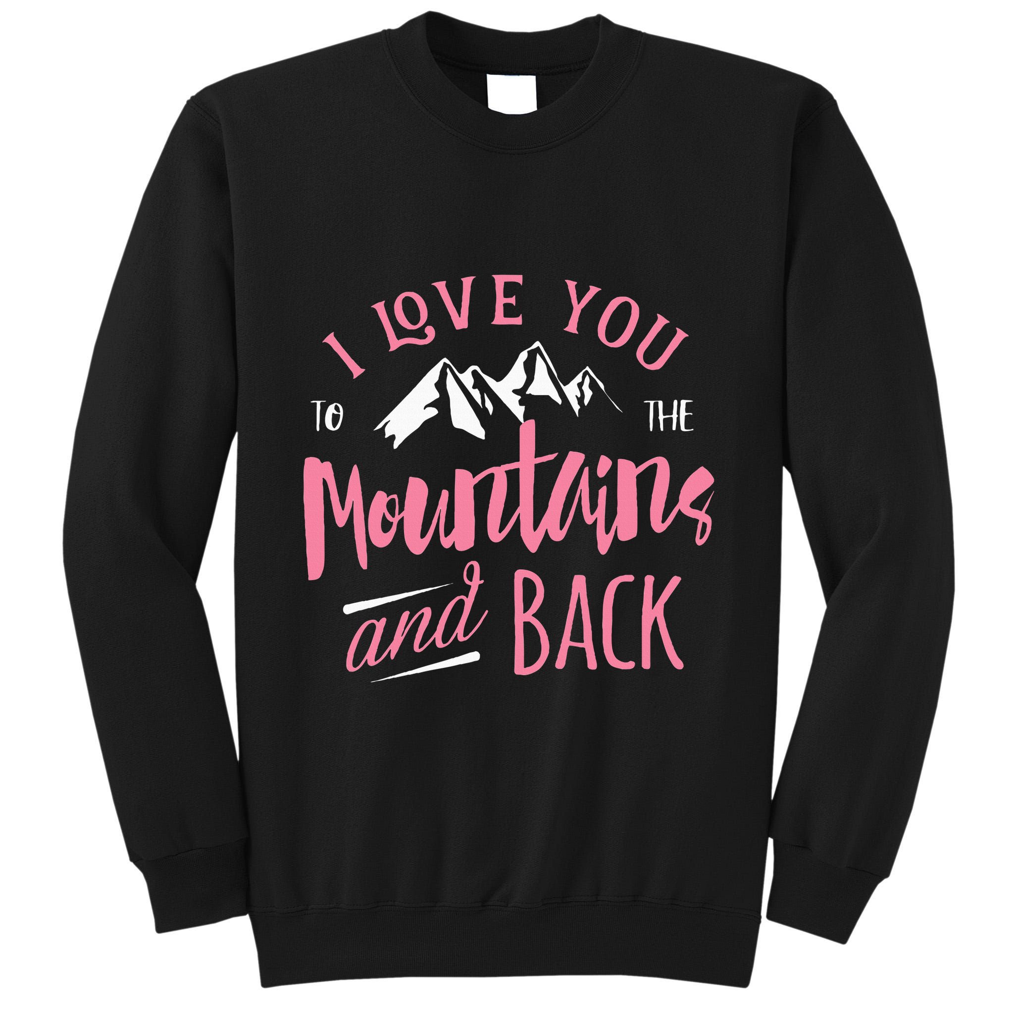 Mountain I Love You To The Mountain And Back Camping Tall Sweatshirt