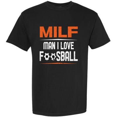 Man I Love Foosball Milf Foosballer Table Soccer Ball Lover Gift Garment-Dyed Heavyweight T-Shirt