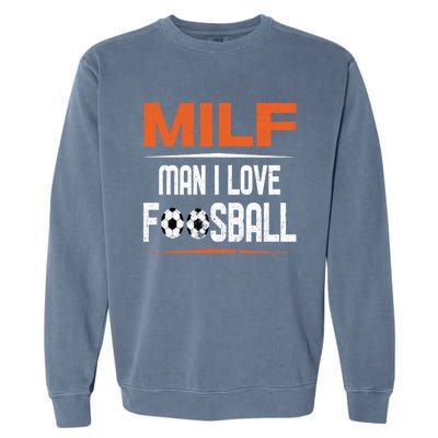 Man I Love Foosball Milf Foosballer Table Soccer Ball Lover Gift Garment-Dyed Sweatshirt