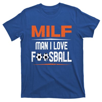 Man I Love Foosball Milf Foosballer Table Soccer Ball Lover Gift T-Shirt