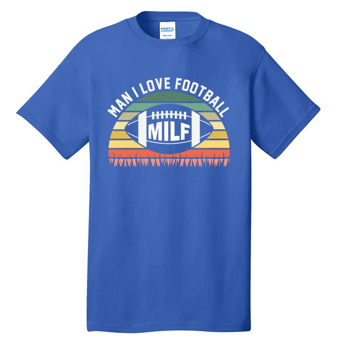 Man I Love Football Milf Funny Gridiron Fantasy Football Fan Gift Tall T-Shirt