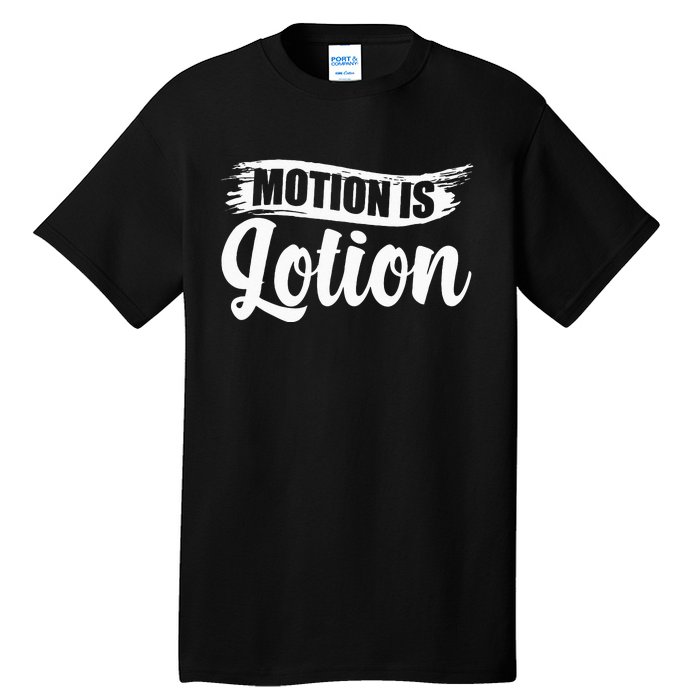 Motion Is Lotion Physical Therapist PT Therapist Tall T-Shirt