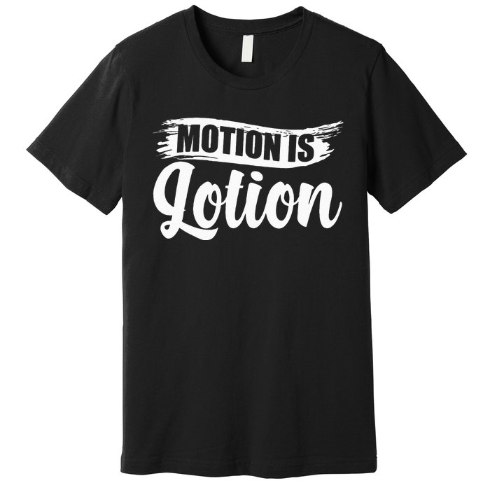 Motion Is Lotion Physical Therapist PT Therapist Premium T-Shirt