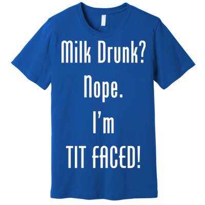 Milk Drunk Nope I'm Tit Faced Premium T-Shirt