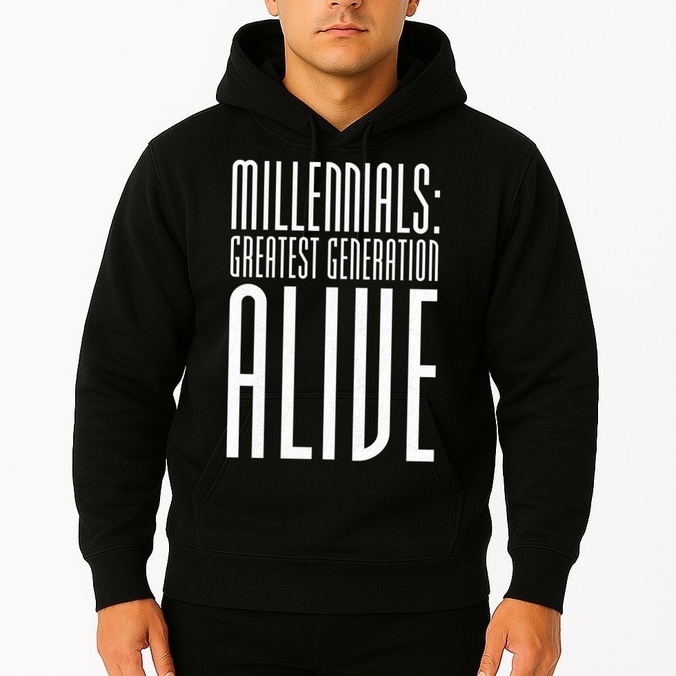 Millennials Greatest Generation Alive Hoodie
