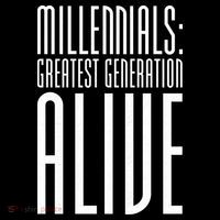 Millennials Greatest Generation Alive Sweatshirt