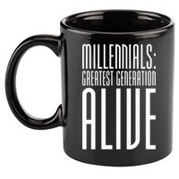Millennials Greatest Generation Alive 11oz C Handle Ceramic Mug