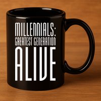 Millennials Greatest Generation Alive 11oz C Handle Ceramic Mug