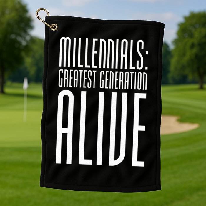 Millennials Greatest Generation Alive Golf Towel