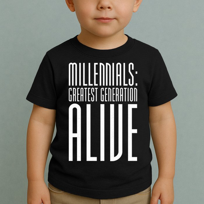 Millennials Greatest Generation Alive Toddler T-Shirt