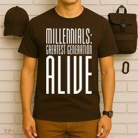 Millennials Greatest Generation Alive T-Shirt